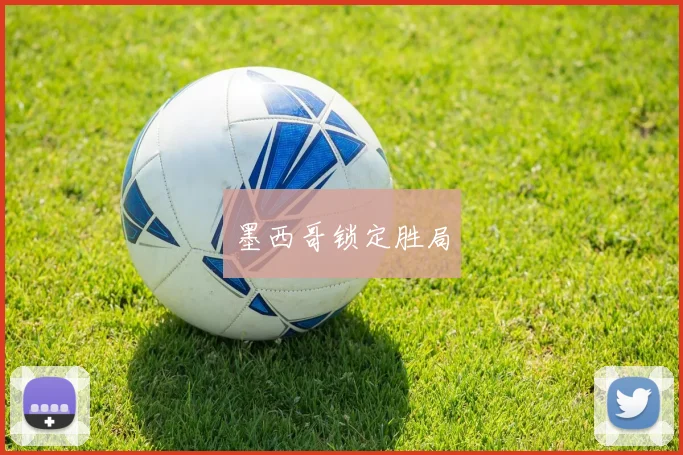 墨西哥锁定胜局